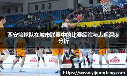 西安篮球队在城市联赛中的比赛经验与表现深度分析